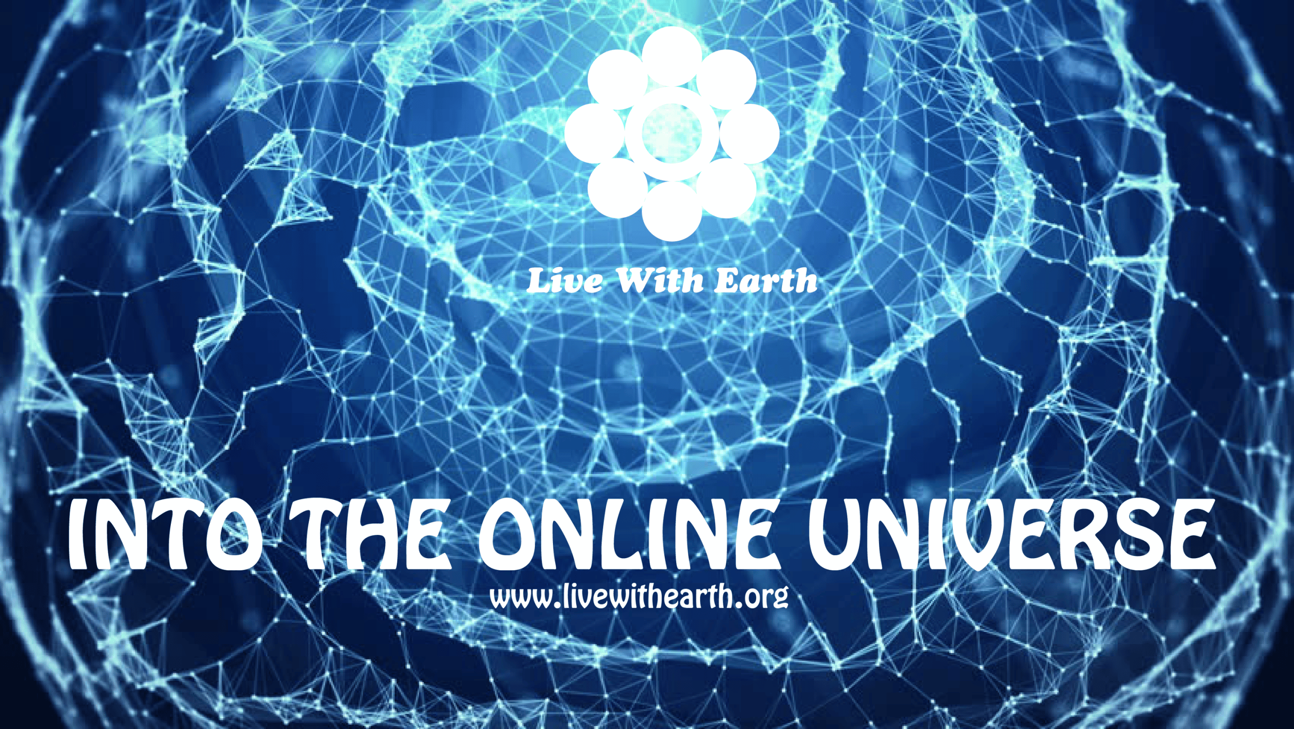 Live With Earth : Into the Online Universe